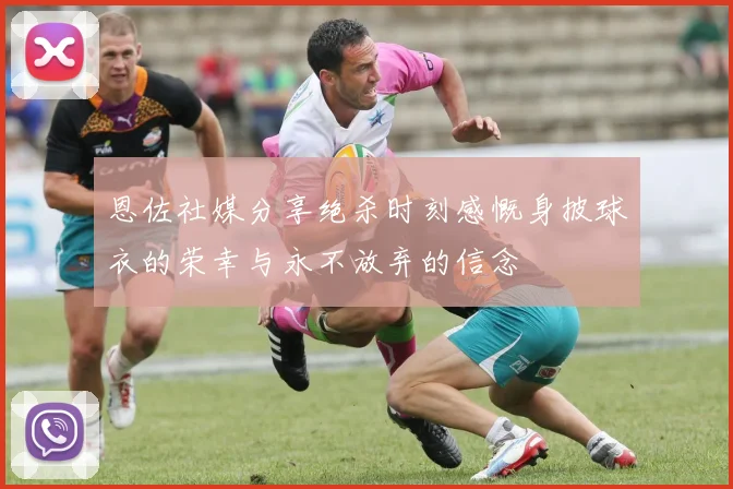 恩佐社媒分享绝杀时刻感慨身披球衣的荣幸与永不放弃的信念